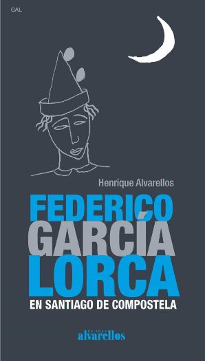 Federico Garca Lorca en Santiago de Compostela de Henrique Alvarellos