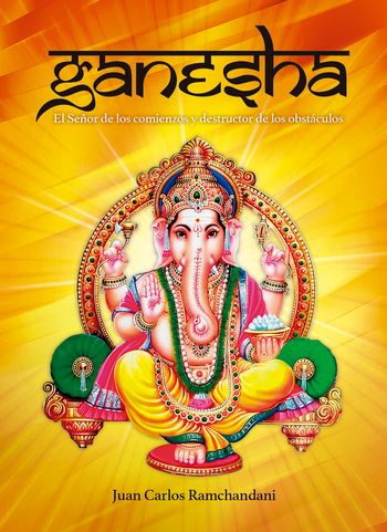 Ganesha. El Señor de los comienzos y destructor de los obstáculos.